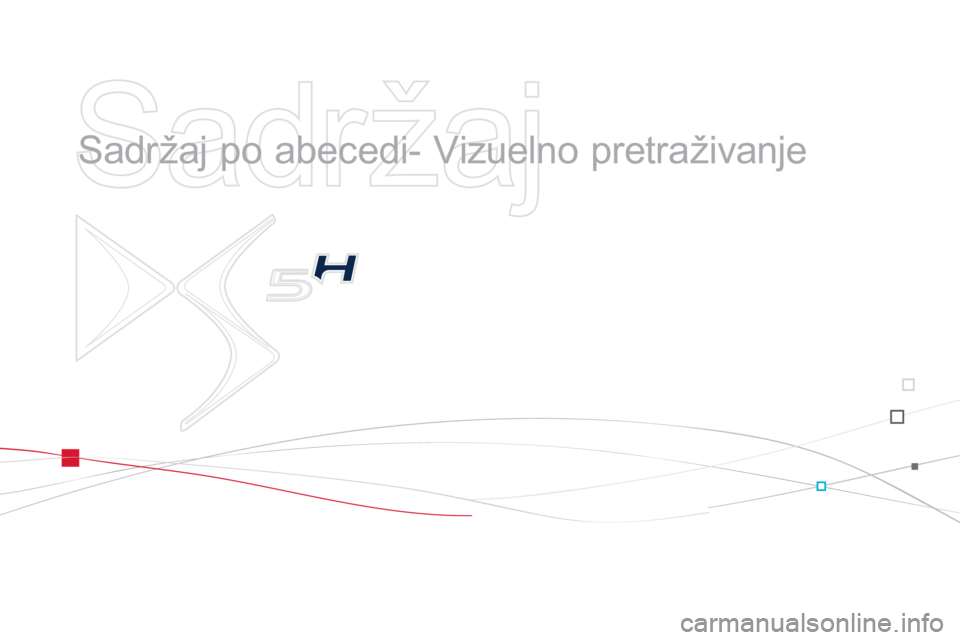 CITROEN DS5 HYBRID 2013 Priručnik (in Serbian)
Sadržaj
Sadržaj po abecedi- Vizuelno pretraživanje CITROEN DS5 HYBRID 2013 Priručnik (in Serbian)
Sadržaj
Sadržaj po abecedi- Vizuelno pretraživanje