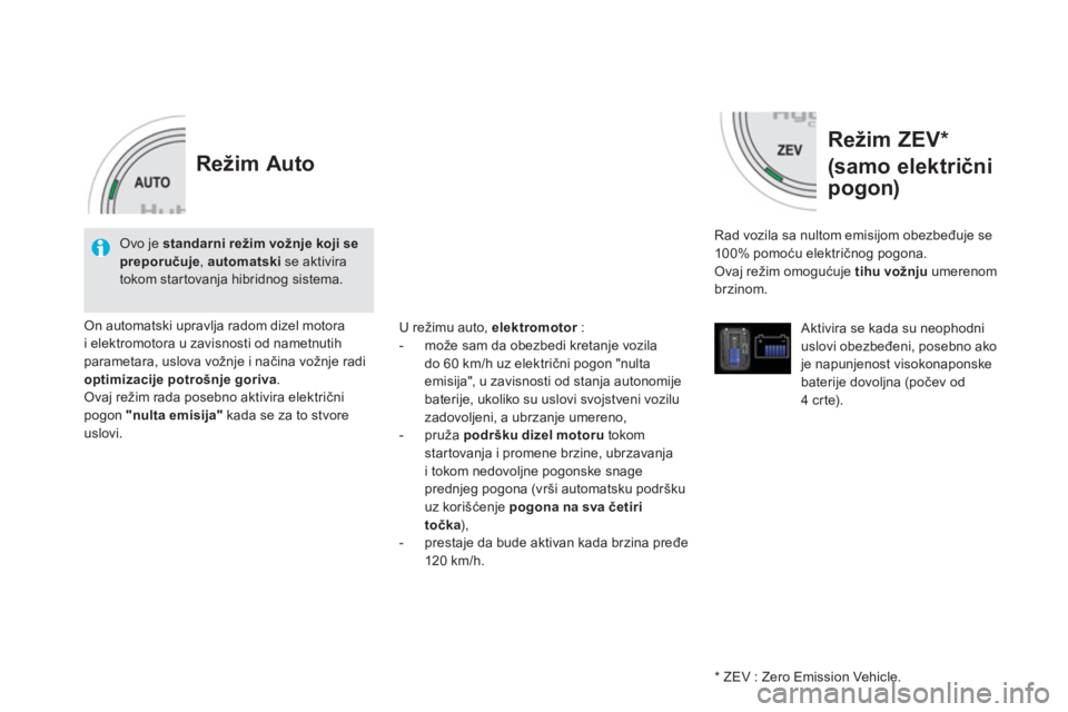CITROEN DS5 HYBRID 2013  Priručnik (in Serbian) Režim ZEV *    
(samo električni
po
gon) 
   Rad vozila sa nultom emisijom obezbeđuje se
10 0% pomoću električnog pogona. 
 Ovaj režim omogućuje  tihu vožnjuumerenom brzinom.  
   
Aktivira se