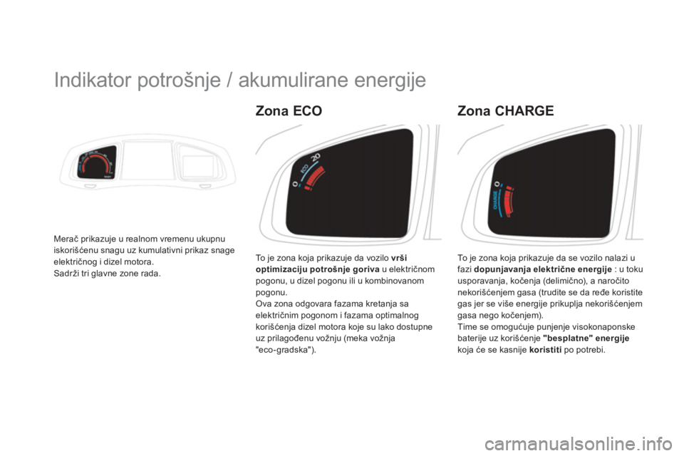 CITROEN DS5 HYBRID 2013  Priručnik (in Serbian)    
 
 
 
 
 
 
 
Indikator potrošnje / akumulirane energije 
Merač prikazuje u realnom vremenu ukupnu
iskori