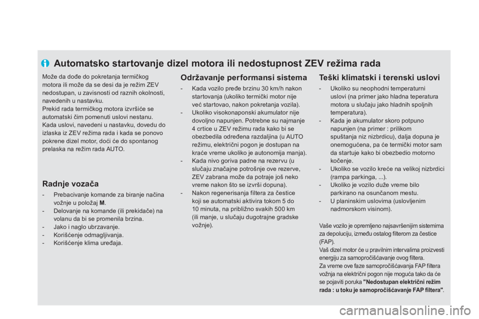 CITROEN DS5 HYBRID 2013 Priručnik (in Serbian) Automatsko startovanje dizel motora ili nedostupnost ZEV režima rada
Održavanje performansi sistema
- Kada vozilo pređe brzinu 30 km/h nakonstartovanja (ukoliko termički motor nije ve CITROEN DS5 HYBRID 2013 Priručnik (in Serbian) Automatsko startovanje dizel motora ili nedostupnost ZEV režima rada
Održavanje performansi sistema
- Kada vozilo pređe brzinu 30 km/h nakonstartovanja (ukoliko termički motor nije ve