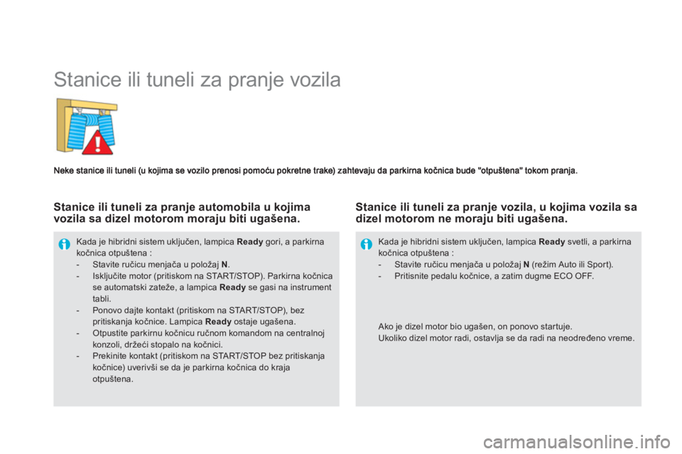 CITROEN DS5 HYBRID 2013 Priručnik (in Serbian)
Stanice ili tuneli za pranje vozila
Kada je hibridni sistem uključen, lampica Ready
gori, a parkirna kočnica otpuštena :- Stavite ručicu menjača u položaj N.- Isključite moto CITROEN DS5 HYBRID 2013 Priručnik (in Serbian)
Stanice ili tuneli za pranje vozila
Kada je hibridni sistem uključen, lampica Ready
gori, a parkirna kočnica otpuštena :- Stavite ručicu menjača u položaj N.- Isključite moto