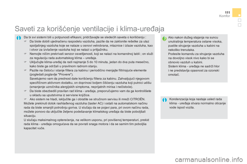 CITROEN DS5 HYBRID 2012  Priručnik (in Serbian) 111Komfor
  Da bi svi sistemi bili u potpunosti efikasni, pridržavajte se sledećih saveta o korišćenju :�) 
  Da biste dobili ujednačenu raspodelu vazduha, pazite da ne zaklonite rešetke za ulaz