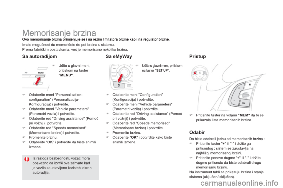 CITROEN DS5 HYBRID 2012  Priručnik (in Serbian)    
 
 
 
 
 
 
 
Memorisanje brzina 
�) 
 Uđite u glavni meni,pritiskom na taster "MENU" 
.  Imate mo
gućnost da memorišete do pet brzina u sistemu. 
Prema fabričkim postavkama, već je memorisan