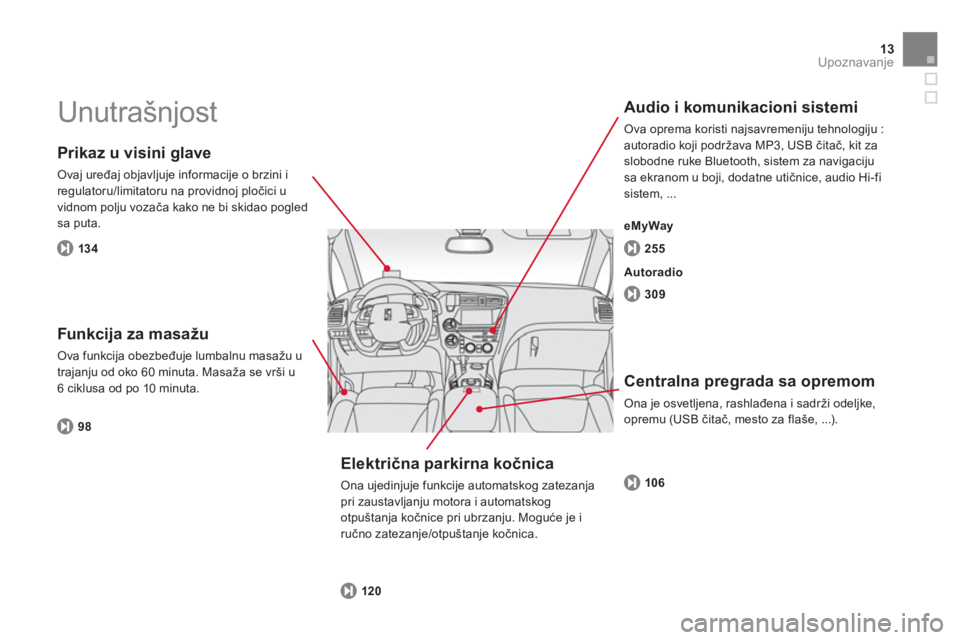 CITROEN DS5 HYBRID 2012 Priručnik (in Serbian) 13Upoznavanje
Unutrašnjost
Prikaz u visini glave
Ovaj uređaj objavljuje informacije o brzini i
regulatoru/limitatoru na providnoj pločici u
vidnom polju vozača kako ne bi skidao pogled CITROEN DS5 HYBRID 2012 Priručnik (in Serbian) 13Upoznavanje
Unutrašnjost
Prikaz u visini glave
Ovaj uređaj objavljuje informacije o brzini i
regulatoru/limitatoru na providnoj pločici u
vidnom polju vozača kako ne bi skidao pogled