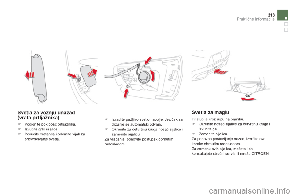 CITROEN DS5 HYBRID 2012  Priručnik (in Serbian) Praktične informacije
 
 
Svetla za vožnju unazad (vrata prtljažnika)
�)Podignite poklopac prtljažnika. �)Izvucite grlo sijalice. �)Povucite vratanca i odvrnite vijak zapričvršćivanje svetla.
�