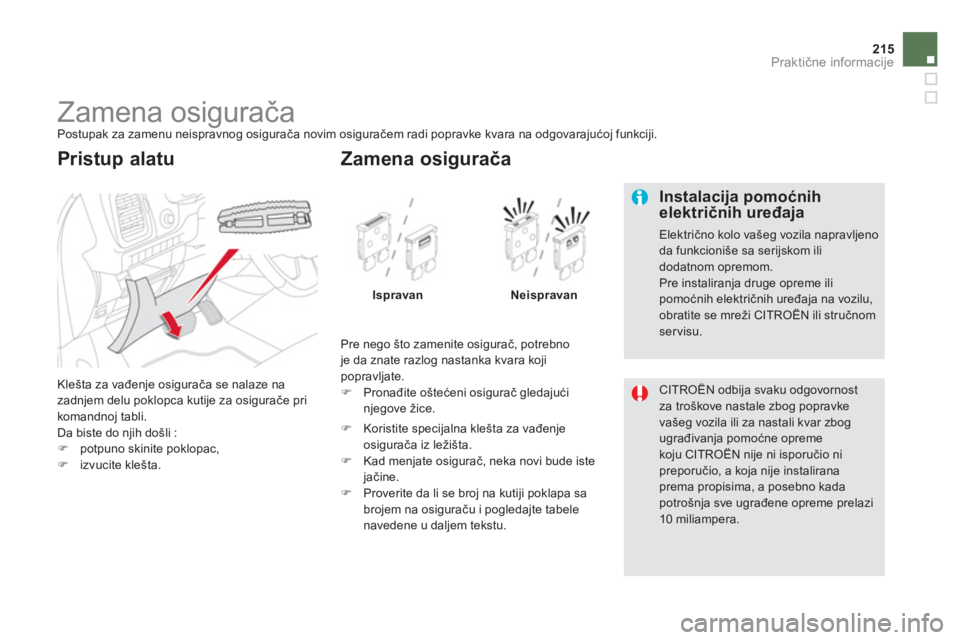 CITROEN DS5 HYBRID 2012  Priručnik (in Serbian) 215
Praktične informacije
 
 
 
 
 
 
 
 
 
 
 
 
 
 
 
 
 
 
 
Zamena osigurača  
Postupak za zamenu neispravnog osigurača novim osiguračem radi popravke kvara na odgovarajućoj funkciji. 
  Kle