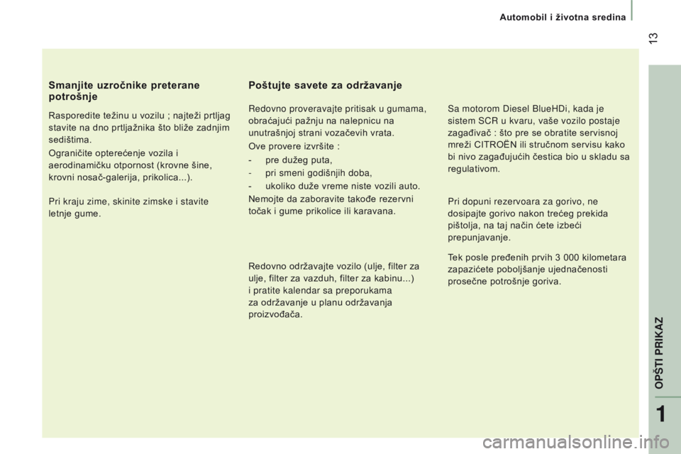 CITROEN JUMPER 2017  Priručnik (in Serbian)  13
Automobil i životna sredina
Jumper_sr_Chap01_vue-ensemble_ed01-2016
Smanjite uzročnike preterane 
potrošnje
Rasporedite težinu u vozilu ; najteži prtljag 
stavite na dno prtljažnika što bli