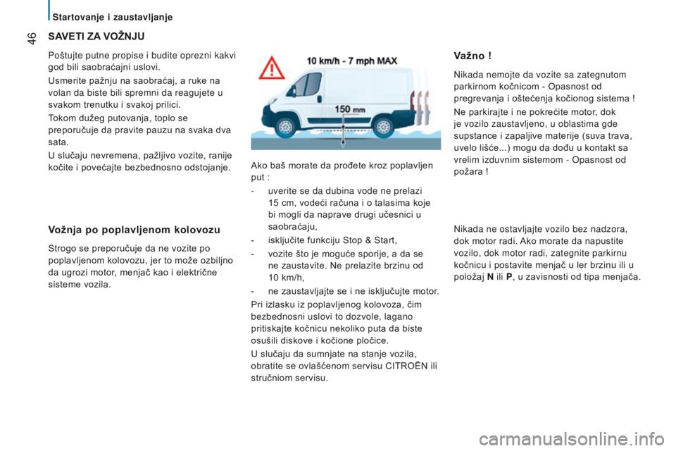 CITROEN JUMPER 2017  Priručnik (in Serbian)  46
Jumper_sr_Chap02_Pret-a-Partir_ed01-2016
SAVETI ZA VOŽNJ u
Poštujte putne propise i budite oprezni kakvi 
god bili saobraćajni uslovi.
Usmerite pažnju na saobraćaj, a ruke na 
volan da biste 
