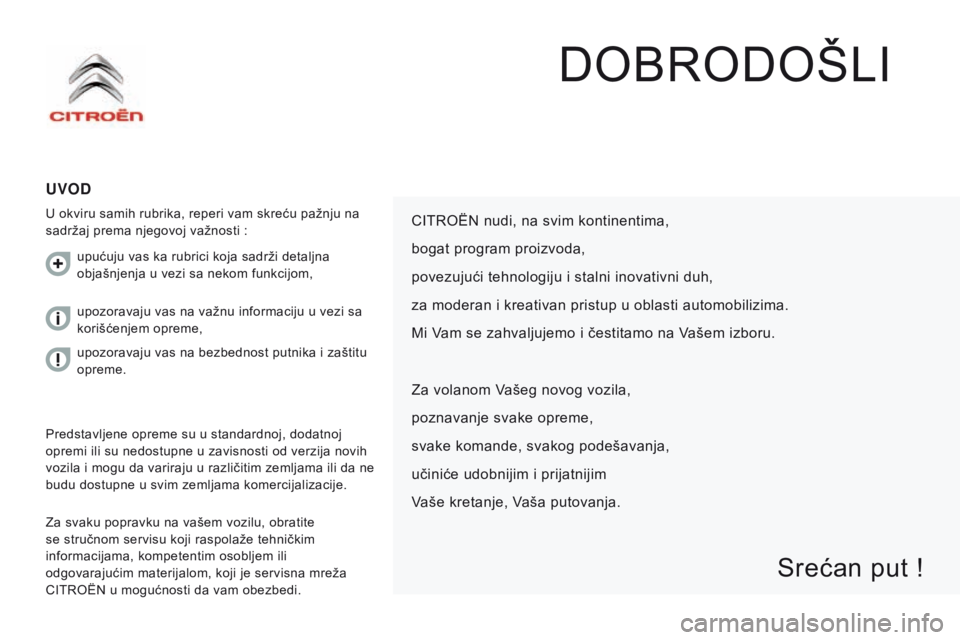 CITROEN JUMPER 2016 Priručnik (in Serbian) jumper_sr_Chap00a_Sommaire_ed01-2015
DOBRODOŠLI
UvOd
U okviru samih rubrika, reperi vam skreću pažnju na
sadržaj prema njegovoj važnosti :
Za svaku popravku na vašem vozilu, obratite
se struč CITROEN JUMPER 2016 Priručnik (in Serbian) jumper_sr_Chap00a_Sommaire_ed01-2015
DOBRODOŠLI
UvOd
U okviru samih rubrika, reperi vam skreću pažnju na
sadržaj prema njegovoj važnosti :
Za svaku popravku na vašem vozilu, obratite
se struč