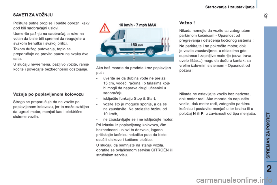 CITROEN JUMPER 2016  Priručnik (in Serbian)  43
jumper_sr_Chap02_Pret-a-Partir_ed01-2015
SAVETI ZA VOŽNJ u
Poštujte putne propise i budite oprezni kakvi 
god bili saobraćajni uslovi.
Usmerite pažnju na saobraćaj, a ruke na 
volan da biste 