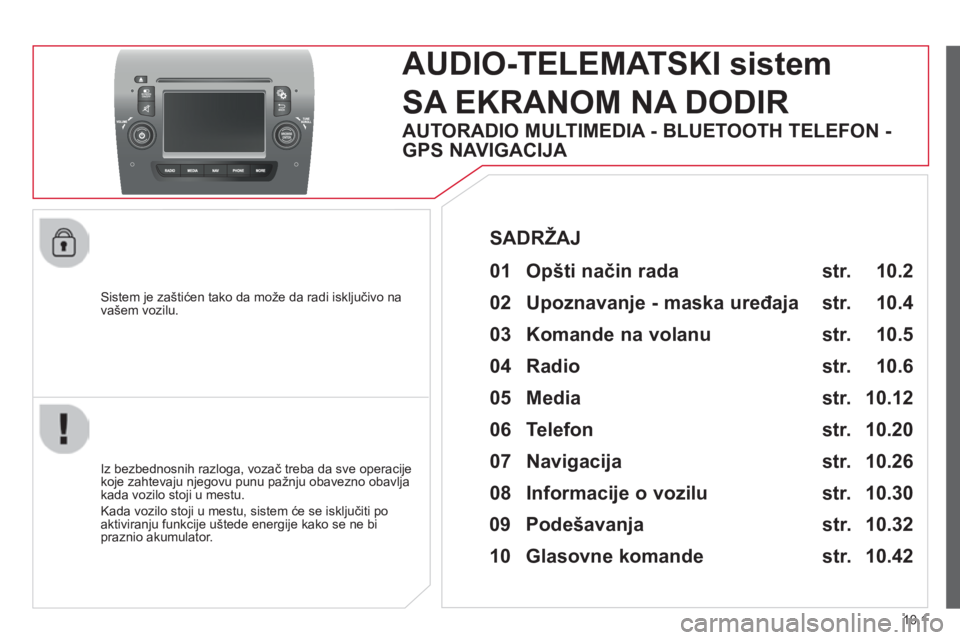 CITROEN JUMPER 2015 Priručnik (in Serbian) 10.1
JUMPER-PAPIER_SR_CHAP10A_AUTORADIO_FIAT-TACTILE-1_ED01-2014
Sistem je zaštićen tako da može da radi isključivo na vašem vozilu.
AUDIO-TELEMATSKI sistem
SA EKRANOM NA DODIR
Iz b CITROEN JUMPER 2015 Priručnik (in Serbian) 10.1
JUMPER-PAPIER_SR_CHAP10A_AUTORADIO_FIAT-TACTILE-1_ED01-2014
Sistem je zaštićen tako da može da radi isključivo na vašem vozilu.
AUDIO-TELEMATSKI sistem
SA EKRANOM NA DODIR
Iz b