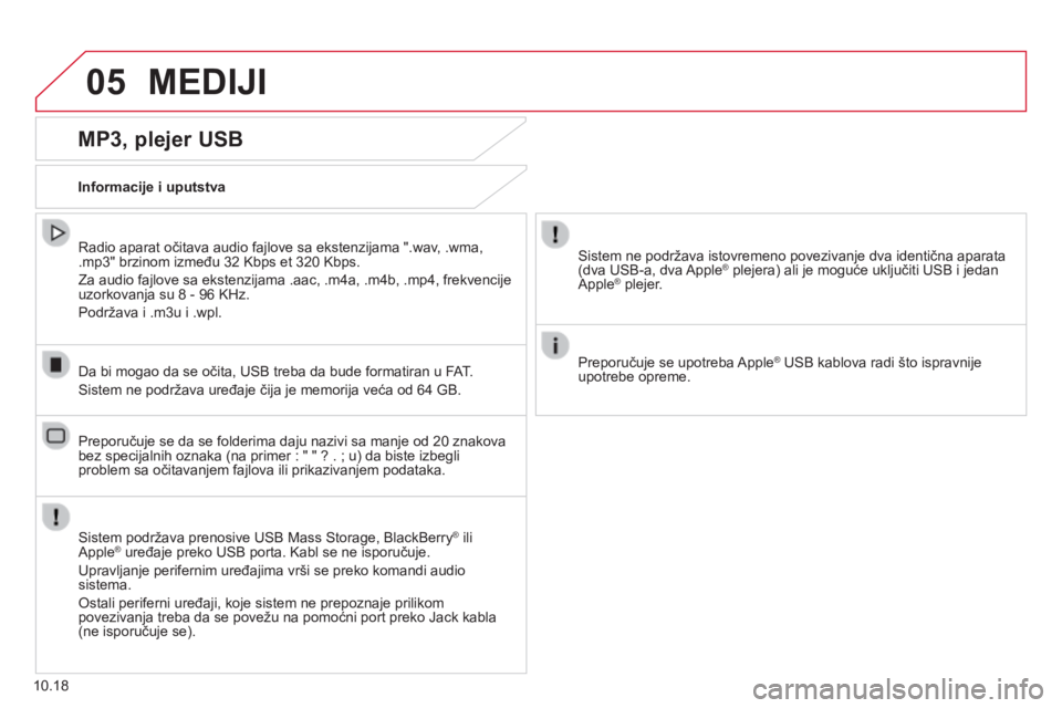 CITROEN JUMPER 2015  Priručnik (in Serbian) 05 MEDIJI 
10.18
  MP3, plejer USB 
  Informacije i uputstva  
  Sistem podržava prenosive USB Mass Storage, BlackBerry ®  ili ®  ili ®
Apple ®  uređaje preko USB porta. Kabl se ne isporučuje. 