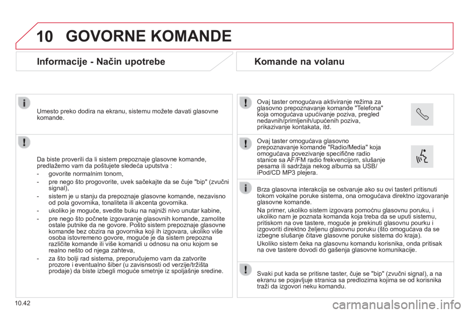 CITROEN JUMPER 2015  Priručnik (in Serbian) 10
10.42
 GOVORNE  KOMANDE 
      Informacije - Način upotrebe 
  Da biste proverili da li sistem prepoznaje glasovne komande, predlažemo vam da poštujete sledeća uputstva : 
   -   govorite norma