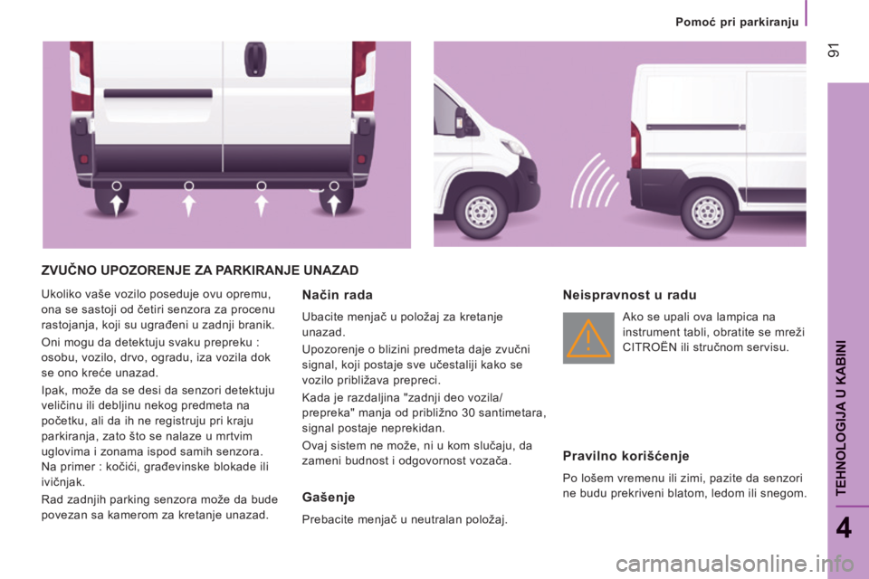 CITROEN JUMPER 2015  Priručnik (in Serbian)    Pomoć pri parkiranju   
 91
4
TEHNOLOGIJA U KABINI
JUMPER-PAPIER_SR_CHAP04_TECHNOLOGIE A BORD_ED01-2014
 ZVUČNO UPOZORENJE ZA PARKIRANJE UNAZAD 
 Ukoliko vaše vozilo poseduje ovu opremu, 
ona se