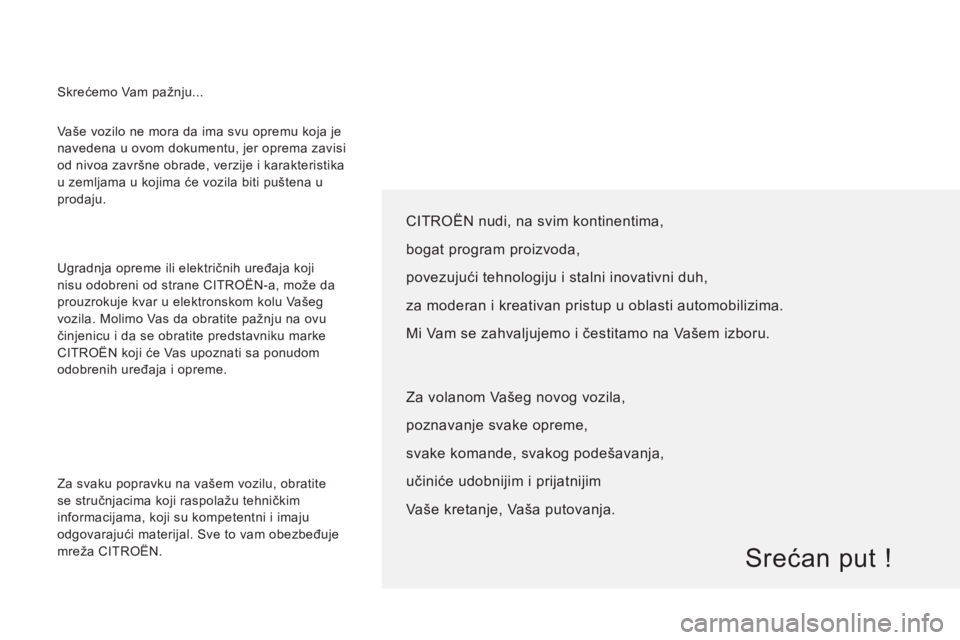 CITROEN JUMPER 2014 Priručnik (in Serbian) Vaše vozilo ne mora da ima svu opremu koja je
navedena u ovom dokumentu, jer oprema zavisi
od nivoa završne obrade, verzije i karakteristika
u zemljama u kojima će vozila biti puštena u
prod CITROEN JUMPER 2014 Priručnik (in Serbian) Vaše vozilo ne mora da ima svu opremu koja je
navedena u ovom dokumentu, jer oprema zavisi
od nivoa završne obrade, verzije i karakteristika
u zemljama u kojima će vozila biti puštena u
prod