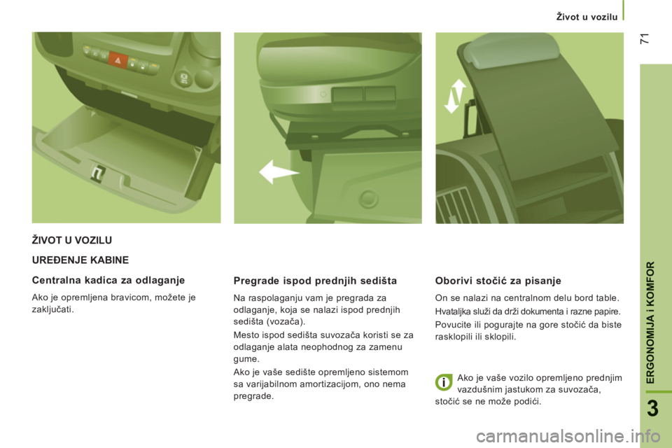 CITROEN JUMPER 2013 Priručnik (in Serbian) 71
3
Život u vozilu
ERGONOMIJA
i KOMFOR
UREĐENJE KABINE
Pre
grade ispod prednjih sedišta
Na raspolaganju vam je pregrada za
odlaganje, koja se nalazi ispod prednjih
sedišta (voza CITROEN JUMPER 2013 Priručnik (in Serbian) 71
3
Život u vozilu
ERGONOMIJA
i KOMFOR
UREĐENJE KABINE
Pre
grade ispod prednjih sedišta
Na raspolaganju vam je pregrada za
odlaganje, koja se nalazi ispod prednjih
sedišta (voza