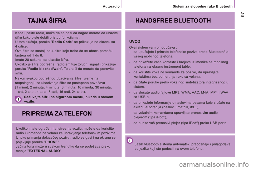 CITROEN JUMPER 2013  Priručnik (in Serbian) Sistem za slobodne ruke Bluetooth
   
Kada upalite radio, može da se desi da najpre morate da ubacite 
šifru kako biste dobili pristup funkcijama. 
  U tom slučaju, poruka " Radio Code 
" se prikaz