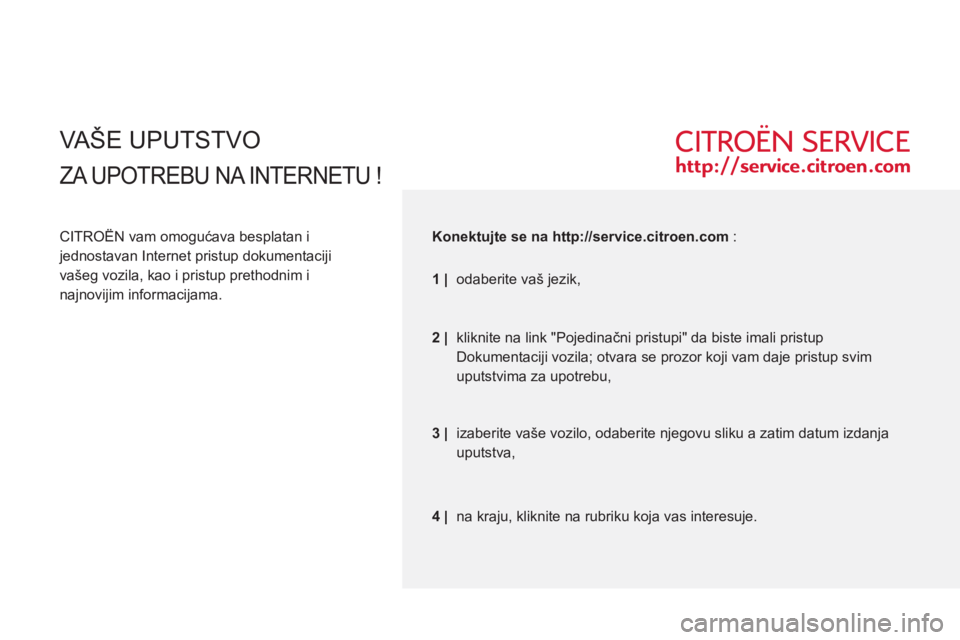 CITROEN JUMPER 2012 Priručnik (in Serbian) VAŠE UPUTSTVO
ZA UPOTREBU NA INTERNETU !
CITROËN vam omogućava besplatan i
jednostavan Internet pristup dokumentaciji
vašeg vozila, kao i pristup prethodnim i
najnovijim informacijama. CITROEN JUMPER 2012 Priručnik (in Serbian) VAŠE UPUTSTVO
ZA UPOTREBU NA INTERNETU !
CITROËN vam omogućava besplatan i
jednostavan Internet pristup dokumentaciji
vašeg vozila, kao i pristup prethodnim i
najnovijim informacijama.