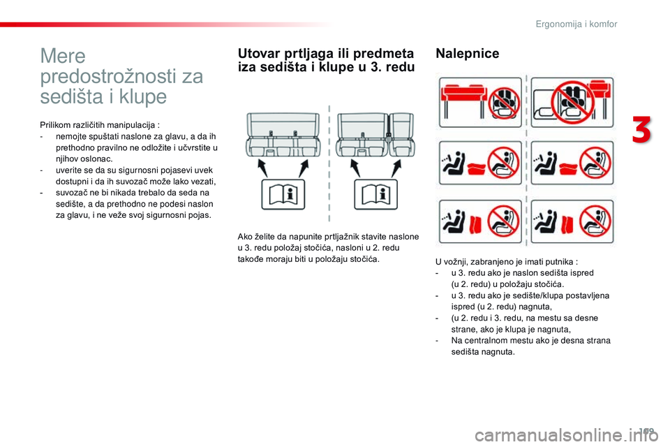 CITROEN JUMPER SPACETOURER 2017  Priručnik (in Serbian) 109
Spacetourer-VP_sr_Chap03_ergonomie-et-confort_ed01-2016
Mere 
predostrožnosti za 
sedišta i klupe
Prilikom različitih manipulacija :
-  n emojte spuštati naslone za glavu, a da ih 
prethodno p