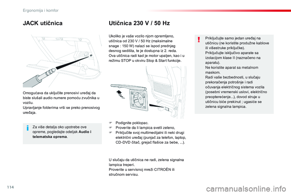 CITROEN JUMPER SPACETOURER 2017 Priručnik (in Serbian) 114
Spacetourer-VP_sr_Chap03_ergonomie-et-confort_ed01-2016
JACK utičnicaUtičnica 230 V / 50 Hz
Omogućava da uključite prenosivi uređaj da
biste slušali audio numere pomoću zvučnika u
vozilu CITROEN JUMPER SPACETOURER 2017 Priručnik (in Serbian) 114
Spacetourer-VP_sr_Chap03_ergonomie-et-confort_ed01-2016
JACK utičnicaUtičnica 230 V / 50 Hz
Omogućava da uključite prenosivi uređaj da
biste slušali audio numere pomoću zvučnika u
vozilu