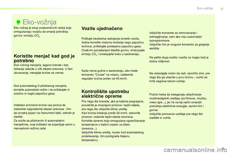 CITROEN JUMPER SPACETOURER 2017  Priručnik (in Serbian) 11
Spacetourer-VP_sr_Chap00c_eco-conduite_ed01-2016
Eko vožnja je skup svakodnevnih radnji koje 
omogućavaju vozaču da smanji potrošnju 
goriva i emisiju CO
2.
Eko-vožnja
Koristite menjač kad go