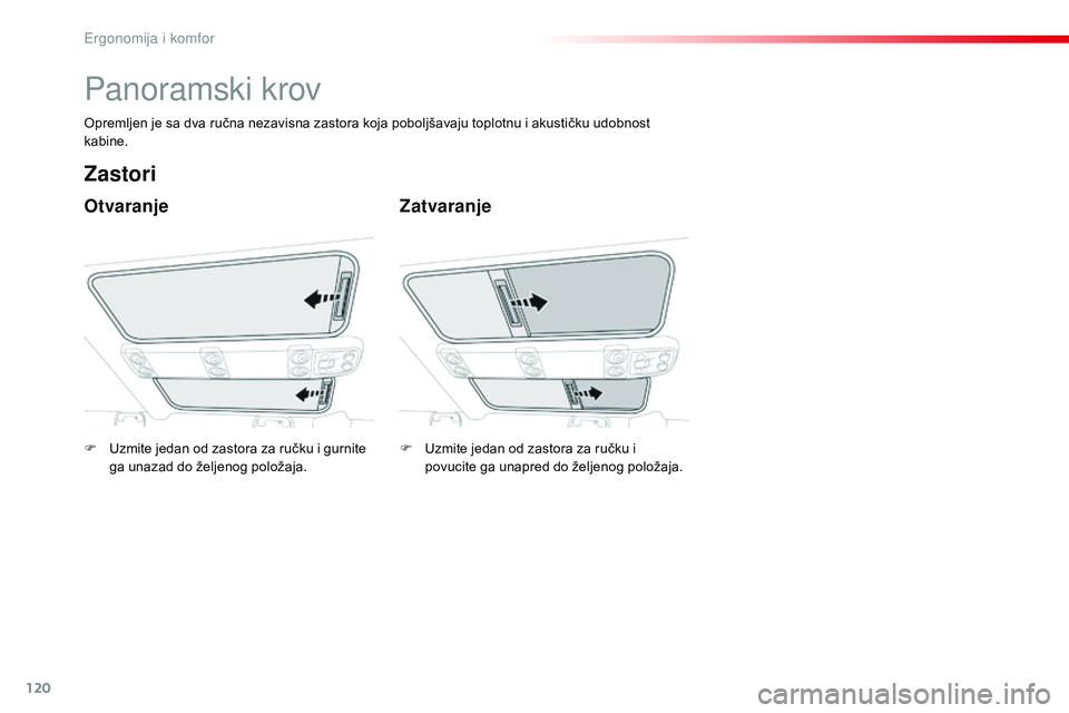 CITROEN JUMPER SPACETOURER 2017  Priručnik (in Serbian) 120
Spacetourer-VP_sr_Chap03_ergonomie-et-confort_ed01-2016
Panoramski krov
Otvaranje
Zastori
Zatvaranje
Opremljen je sa dva ručna nezavisna zastora koja poboljšavaju toplotnu i akustičku udobnost 