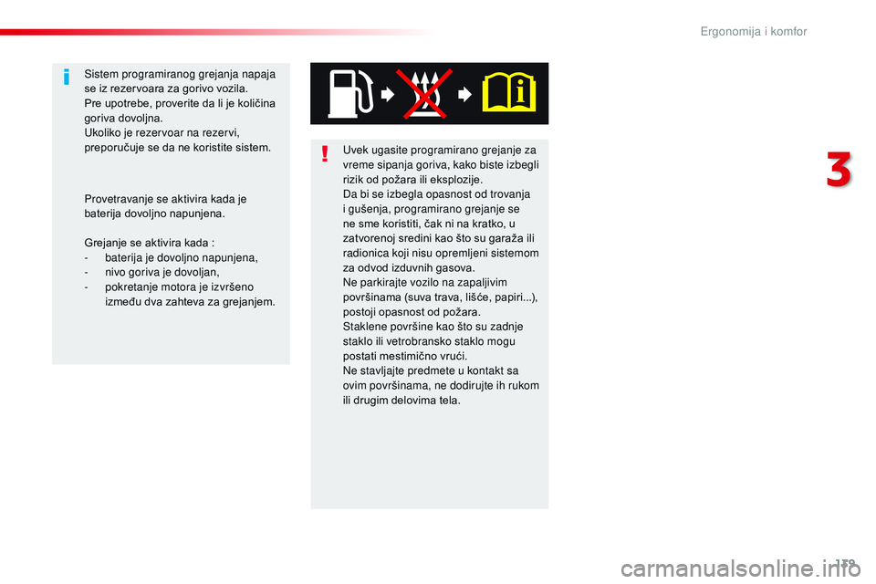 CITROEN JUMPER SPACETOURER 2017  Priručnik (in Serbian) 139
Spacetourer-VP_sr_Chap03_ergonomie-et-confort_ed01-2016
Uvek ugasite programirano grejanje za 
vreme sipanja goriva, kako biste izbegli 
rizik od požara ili eksplozije.
Da bi se izbegla opasnost 