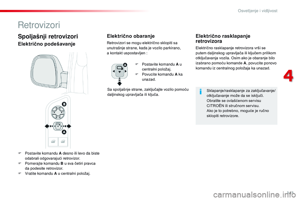 CITROEN JUMPER SPACETOURER 2017  Priručnik (in Serbian) 141
Spacetourer-VP_sr_Chap04_eclairage-et-visibilite_ed01-2016
F Postavite komandu A desno ili levo da biste odabrali odgovarajući retrovizor.
F
 
P
 omerajte komandu B u sva četiri pravca 
da podes