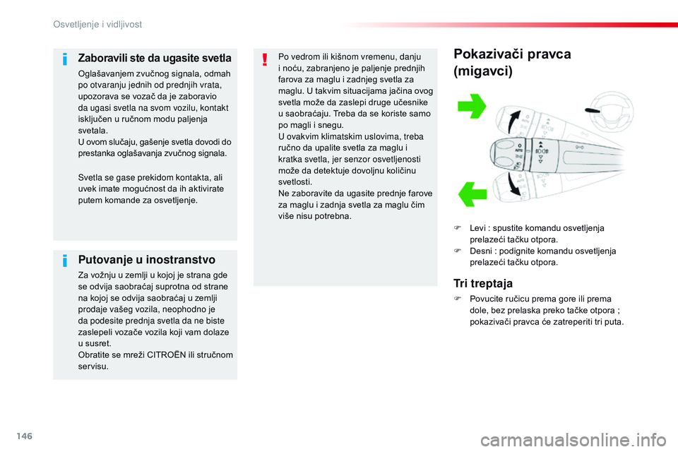 CITROEN JUMPER SPACETOURER 2017  Priručnik (in Serbian) 146
Spacetourer-VP_sr_Chap04_eclairage-et-visibilite_ed01-2016
Pokazivači pravca
(migavci)
F Levi  : spustite komandu osvetljenja 
prelazeći tačku otpora.
F
 
D
 esni   : podignite komandu osvetlje