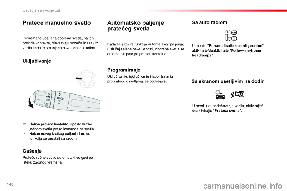 CITROEN JUMPER SPACETOURER 2017  Priručnik (in Serbian) 148
Spacetourer-VP_sr_Chap04_eclairage-et-visibilite_ed01-2016
Privremeno upaljena oborena svetla, nakon 
prekida kontakta, olakšavaju vozaču izlazak iz 
vozila kada je smanjena osvetljenost okoline