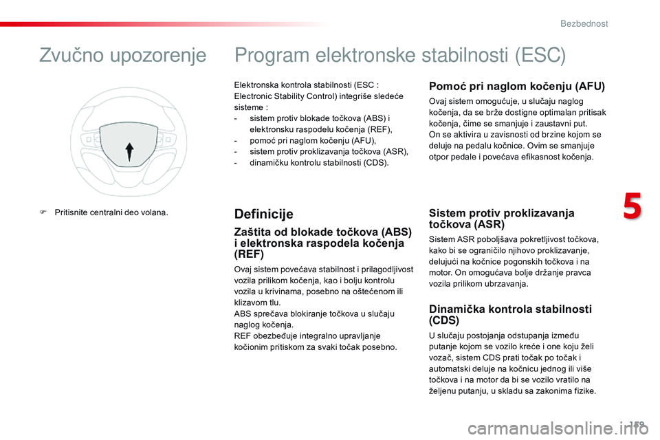 CITROEN JUMPER SPACETOURER 2017  Priručnik (in Serbian) 159
Spacetourer-VP_sr_Chap05_securite_ed01-2016
Elektronska kontrola stabilnosti (ESC : 
E lectronic Stability Control) integriše sledeće 
sisteme
  :
-
 
s
 istem protiv blokade točkova (ABS) i 
e