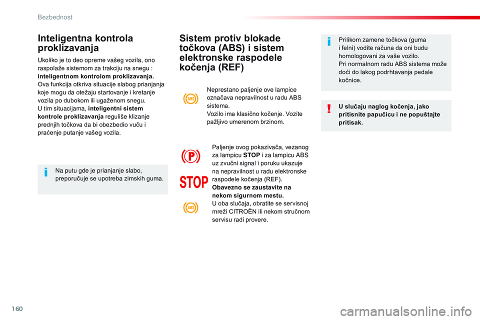 CITROEN JUMPER SPACETOURER 2017  Priručnik (in Serbian) 160
Spacetourer-VP_sr_Chap05_securite_ed01-2016
Sistem protiv blokade 
točkova (ABS) i sistem 
elektronske raspodele 
kočenja (REF)
U slučaju naglog kočenja, jako 
pritisnite papučicu i ne popuš