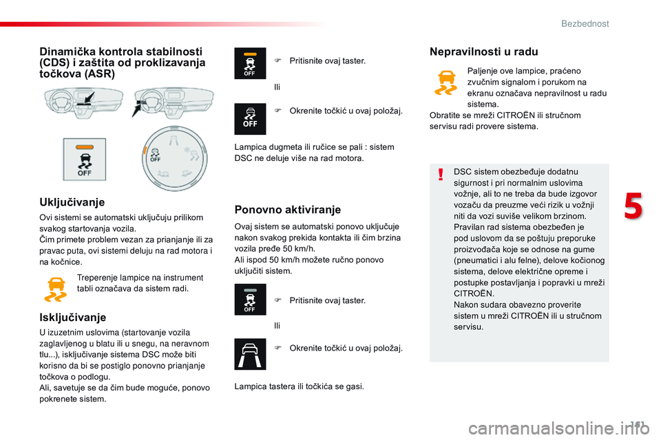 CITROEN JUMPER SPACETOURER 2017  Priručnik (in Serbian) 161
Spacetourer-VP_sr_Chap05_securite_ed01-2016
Dinamička kontrola stabilnosti 
(CDS) i zaštita od proklizavanja 
točkova (ASR)
Uključivanje
Ovi sistemi se automatski uključuju prilikom 
svakog s