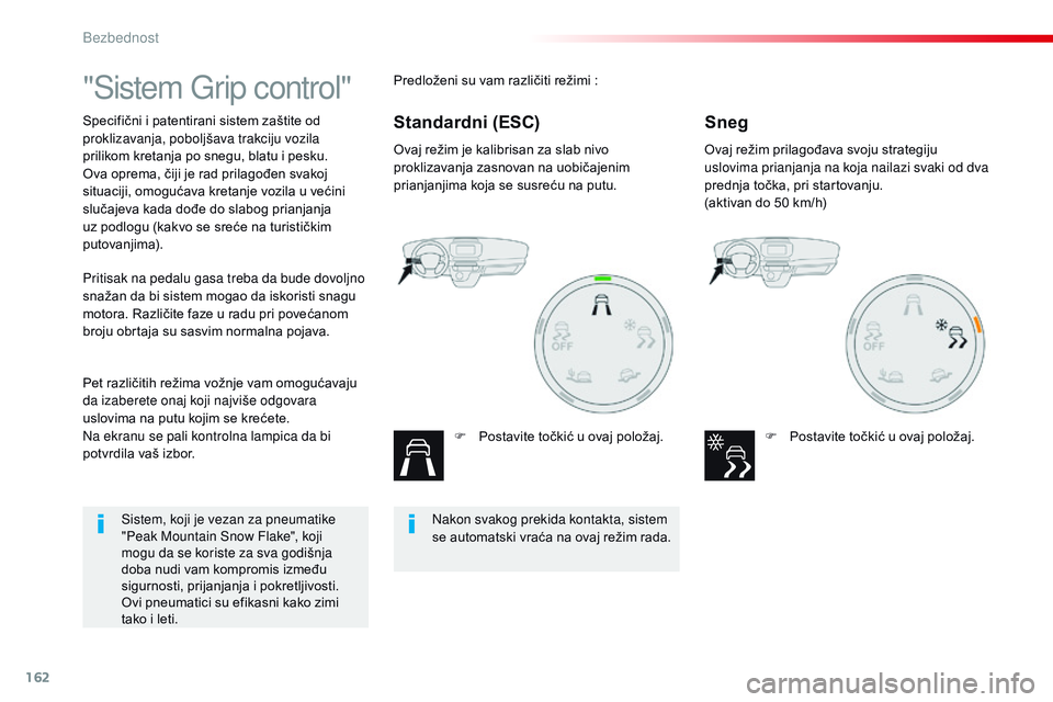 CITROEN JUMPER SPACETOURER 2017  Priručnik (in Serbian) 162
Spacetourer-VP_sr_Chap05_securite_ed01-2016
"Sistem Grip control"
Specifični i patentirani sistem zaštite od 
proklizavanja, poboljšava trakciju vozila 
prilikom kretanja po snegu, blat