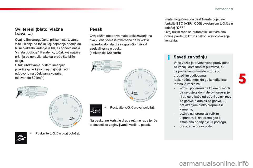 CITROEN JUMPER SPACETOURER 2017  Priručnik (in Serbian) 163
Spacetourer-VP_sr_Chap05_securite_ed01-2016
Ovaj režim omogućava, prilikom startovanja, 
više klizanja na točku koji najmanje prianja da 
bi se olakšalo vađenje iz blata i ponovo našla 

