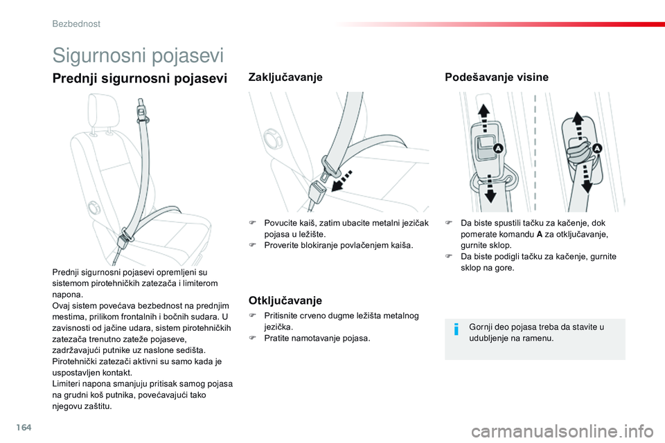 CITROEN JUMPER SPACETOURER 2017  Priručnik (in Serbian) 164
Spacetourer-VP_sr_Chap05_securite_ed01-2016
Sigurnosni pojasevi
Prednji sigurnosni pojaseviZaključavanje
Otključavanje
F Pritisnite crveno dugme ležišta metalnog jezička.
F
 
P
 ratite namota