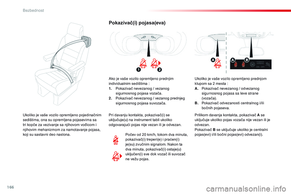CITROEN JUMPER SPACETOURER 2017  Priručnik (in Serbian) 166
Spacetourer-VP_sr_Chap05_securite_ed01-2016
Pokazivač(i) pojasa(eva)
Ako je vaše vozilo opremljeno prednjim 
individualnim sedištima :
1. P

okazivač nevezanog / vezanog 
sigurnosnog pojasa vo
