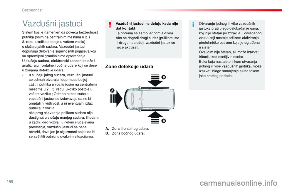 CITROEN JUMPER SPACETOURER 2017  Priručnik (in Serbian) 168
Spacetourer-VP_sr_Chap05_securite_ed01-2016
Vazdušni jastuci
Sistem koji je namenjen da poveća bezbednost 
putnika (osim na centralnim mestima u 2.  i 
3.
  redu, ukoliko postoje u vašem vozilu
