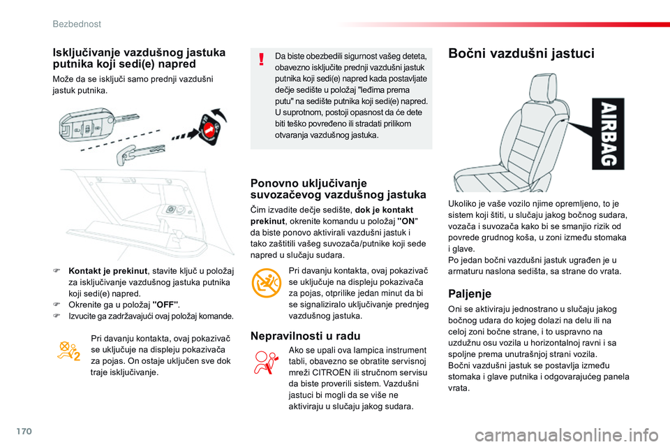 CITROEN JUMPER SPACETOURER 2017  Priručnik (in Serbian) 170
Spacetourer-VP_sr_Chap05_securite_ed01-2016
Isključivanje vazdušnog jastuka 
putnika koji sedi(e) napred
Može da se isključi samo prednji vazdušni 
jastuk putnika.Pri davanju kontakta, ovaj p