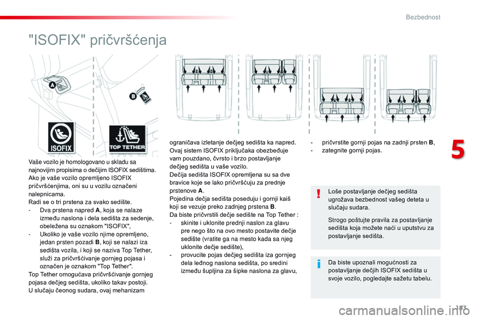 CITROEN JUMPER SPACETOURER 2017  Priručnik (in Serbian) 183
Spacetourer-VP_sr_Chap05_securite_ed01-2016
"ISOFIX" pričvršćenja
Loše postavljanje dečjeg sedišta 
ugrožava bezbednost vašeg deteta u 
slučaju sudara.
Da biste upoznali mogućnos