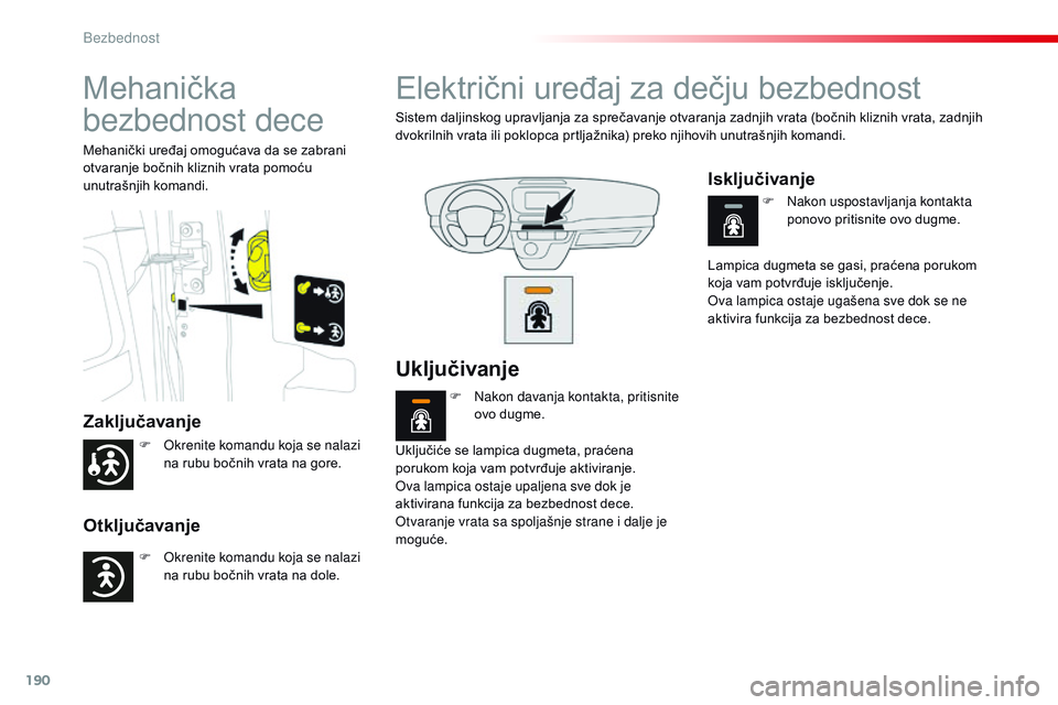 CITROEN JUMPER SPACETOURER 2017  Priručnik (in Serbian) 190
Spacetourer-VP_sr_Chap05_securite_ed01-2016
Mehanička 
bezbednost dece
Zaključavanje
Otključavanje
Mehanički uređaj omogućava da se zabrani 
otvaranje bočnih kliznih vrata pomoću 
unutraš