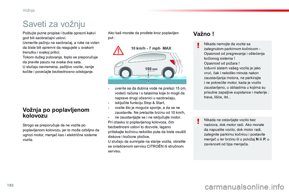 CITROEN JUMPER SPACETOURER 2017  Priručnik (in Serbian) 192
Spacetourer-VP_sr_Chap06_conduite_ed01-2016
Saveti za vožnju
Poštujte putne propise i budite oprezni kakvi 
god bili saobraćajni uslovi.
Usmerite pažnju na saobraćaj, a ruke na volan 
da bist