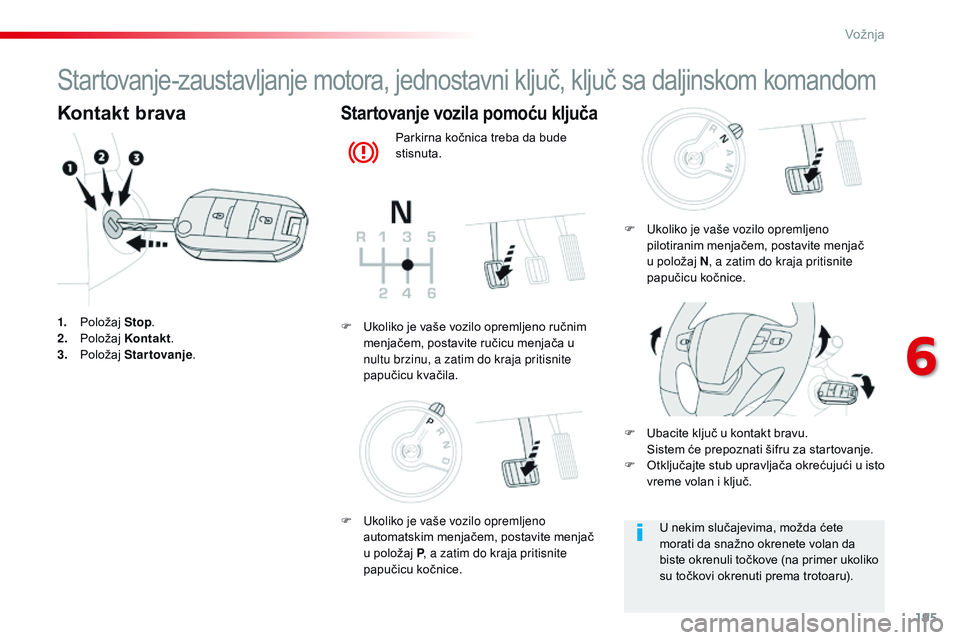 CITROEN JUMPER SPACETOURER 2017  Priručnik (in Serbian) 195
Spacetourer-VP_sr_Chap06_conduite_ed01-2016
Startovanje-zaustavljanje motora, jednostavni ključ, ključ sa daljinskom komandom
Kontakt brava
1. Položaj Stop.
2. P oložaj  Kontakt .
3.
 P

olož