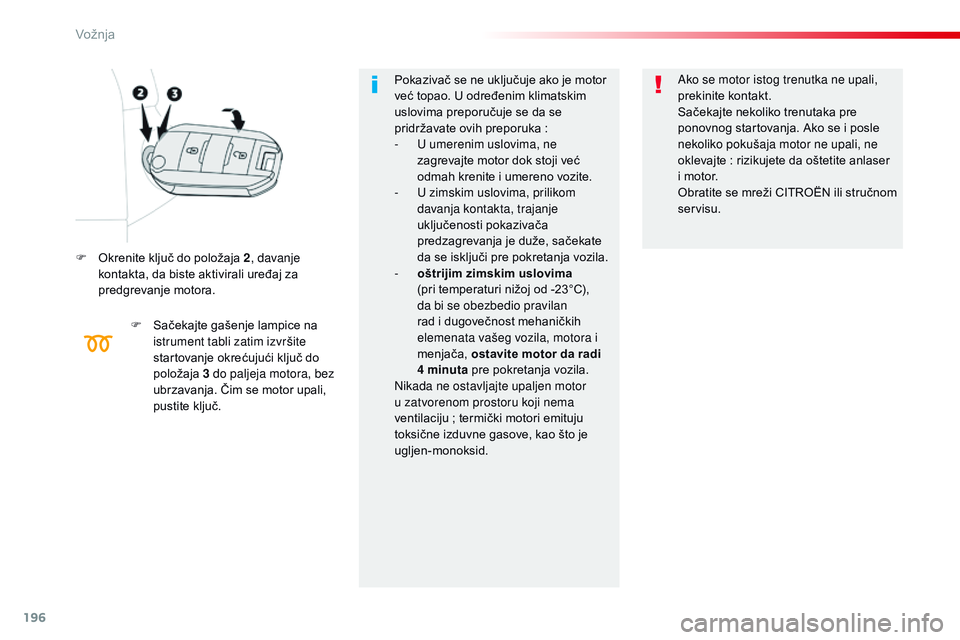 CITROEN JUMPER SPACETOURER 2017  Priručnik (in Serbian) 196
Spacetourer-VP_sr_Chap06_conduite_ed01-2016
F Okrenite ključ do položaja 2, davanje 
kontakta, da biste aktivirali uređaj za 
predgrevanje motora.
F
 
S
 ačekajte gašenje lampice na 
istrumen
