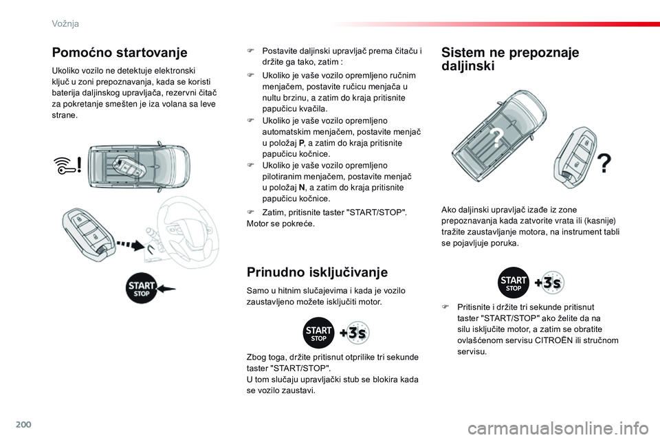 CITROEN JUMPER SPACETOURER 2017  Priručnik (in Serbian) 200
Spacetourer-VP_sr_Chap06_conduite_ed01-2016
Pomoćno startovanje
Ukoliko vozilo ne detektuje elektronski 
ključ u zoni prepoznavanja, kada se koristi 
baterija daljinskog upravljača, rezervni č