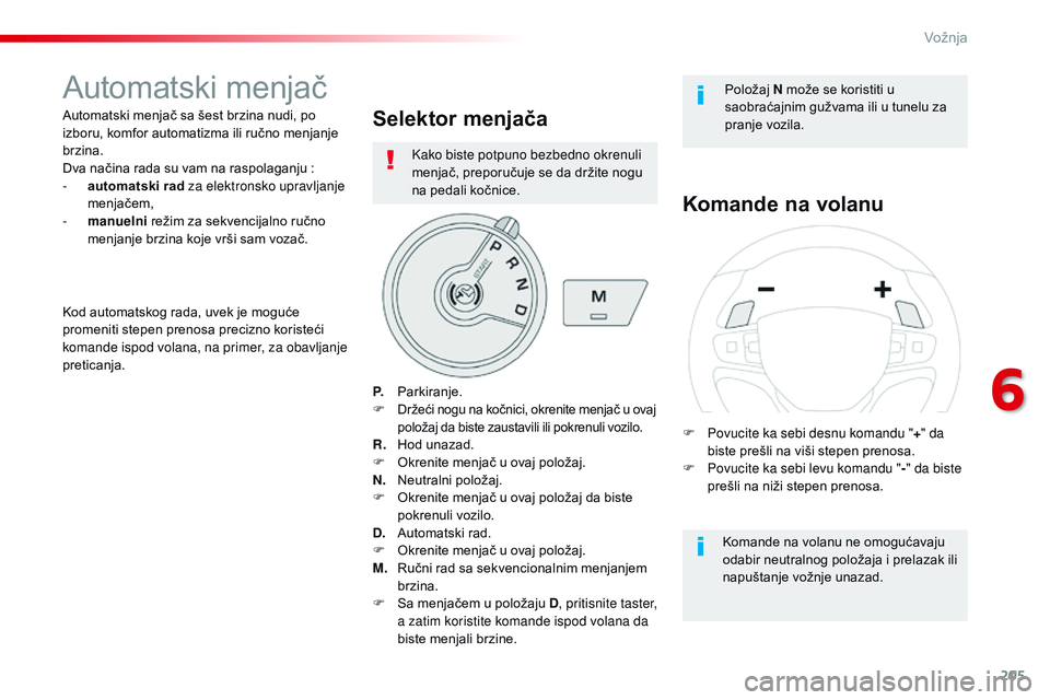CITROEN JUMPER SPACETOURER 2017  Priručnik (in Serbian) 205
Spacetourer-VP_sr_Chap06_conduite_ed01-2016
Automatski menjač
Automatski menjač sa šest brzina nudi, po 
izboru, komfor automatizma ili ručno menjanje 
brzina.
Dva načina rada su vam na raspo