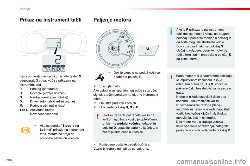 CITROEN JUMPER SPACETOURER 2017  Priručnik (in Serbian) 206
Spacetourer-VP_sr_Chap06_conduite_ed01-2016
Kada pomerite menjač ili pritisnete taster M, 
o dgovarajući pokazivač se prikazuje na 
instrument tabli.
P.
 P

arking (parkiranje)
R.
 R

everse (v