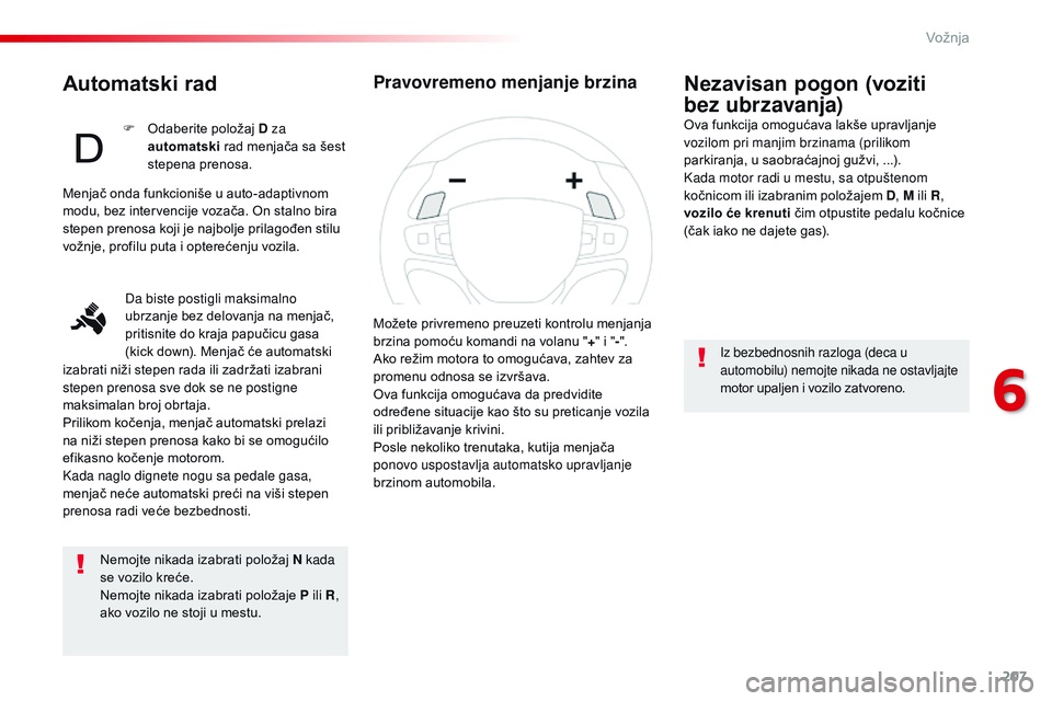 CITROEN JUMPER SPACETOURER 2017  Priručnik (in Serbian) 207
Spacetourer-VP_sr_Chap06_conduite_ed01-2016
Automatski rad
Nemojte nikada izabrati položaj N kada 
se vozilo kreće.
Nemojte nikada izabrati položaje P ili R, 
ako vozilo ne stoji u mestu.
Nezav