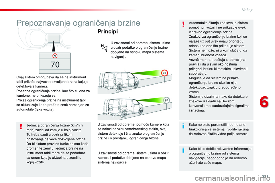 CITROEN JUMPER SPACETOURER 2017 Priručnik (in Serbian) 221
Spacetourer-VP_sr_Chap06_conduite_ed01-2016
Prepoznavanje ograničenja brzine
Ovaj sistem omogućava da se na instrument
tabli prikaže najveća dozvoljena brzina koju je
detektovala kamera.
Pos CITROEN JUMPER SPACETOURER 2017 Priručnik (in Serbian) 221
Spacetourer-VP_sr_Chap06_conduite_ed01-2016
Prepoznavanje ograničenja brzine
Ovaj sistem omogućava da se na instrument
tabli prikaže najveća dozvoljena brzina koju je
detektovala kamera.
Pos