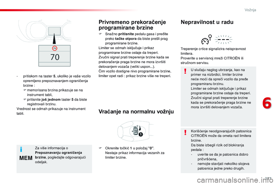 CITROEN JUMPER SPACETOURER 2017 Priručnik (in Serbian) 227
MEM
Spacetourer-VP_sr_Chap06_conduite_ed01-2016
U slučaju naglog ubrzanja, kao na
primer na nizbrdici, limiter brzine
neće moći da spreči vozilo da pređe
programiranu brzinu.
Limiter se od CITROEN JUMPER SPACETOURER 2017 Priručnik (in Serbian) 227
MEM
Spacetourer-VP_sr_Chap06_conduite_ed01-2016
U slučaju naglog ubrzanja, kao na
primer na nizbrdici, limiter brzine
neće moći da spreči vozilo da pređe
programiranu brzinu.
Limiter se od